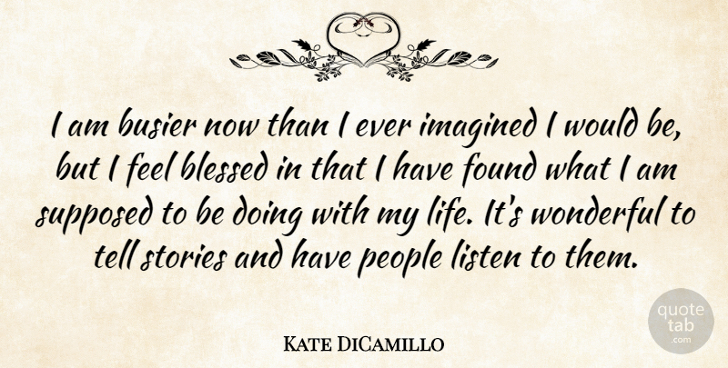 Kate DiCamillo Quote About Blessed, People, Would Be: I Am Busier Now Than...