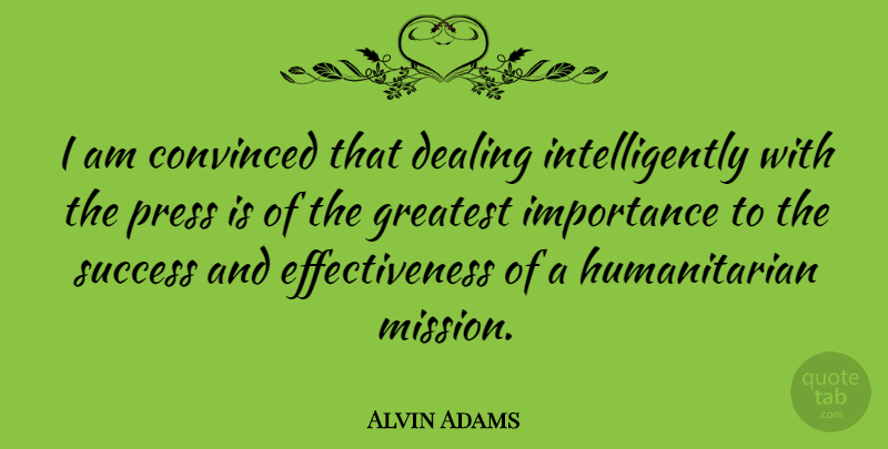 Alvin Adams Quote About Effectiveness, Humanitarian, Missions: I Am Convinced That Dealing...