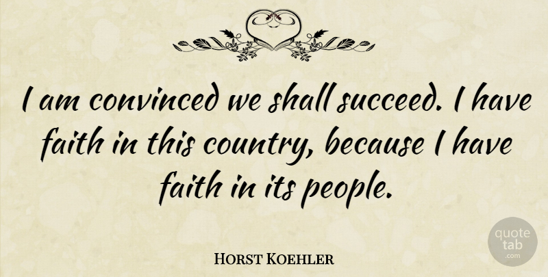 Horst Koehler Quote About Convinced, Faith, Shall: I Am Convinced We Shall...