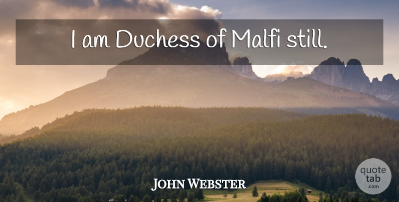 John Webster Quote About Duchess, Stills: I Am Duchess Of Malfi...