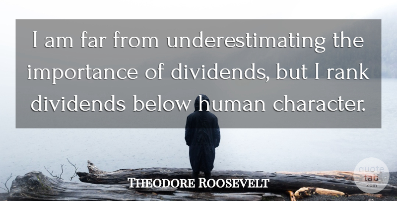 Theodore Roosevelt Quote About Character, Underestimate, Importance: I Am Far From Underestimating...