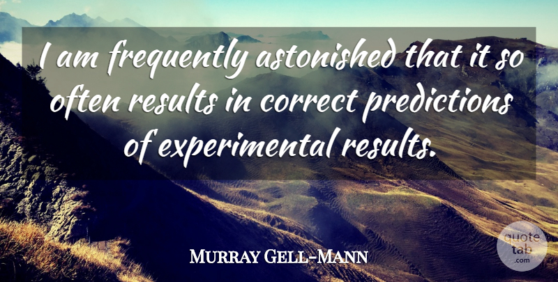 Murray Gell-Mann Quote About Predictions, Results, Sonnet: I Am Frequently Astonished That...