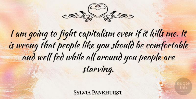 Sylvia Pankhurst Quote About Fighting, People, Like You: I Am Going To Fight...