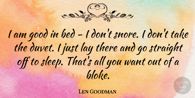 Len Goodman Quote About Sleep, Want, Duvets: I Am Good In Bed...