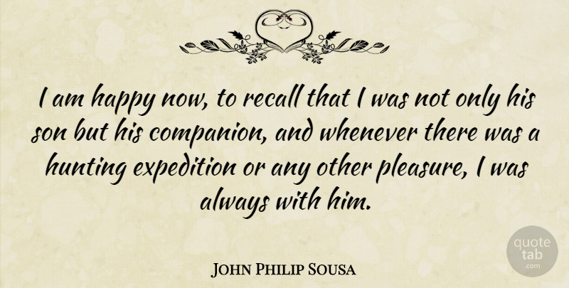 John Philip Sousa Quote About Son, Hunting, Funny Travel: I Am Happy Now To...