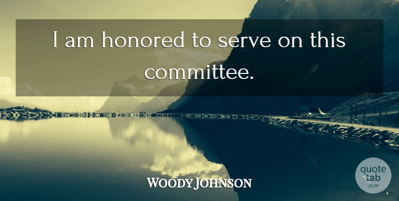 Woody Johnson Quote About Honored, Serve: I Am Honored To Serve...