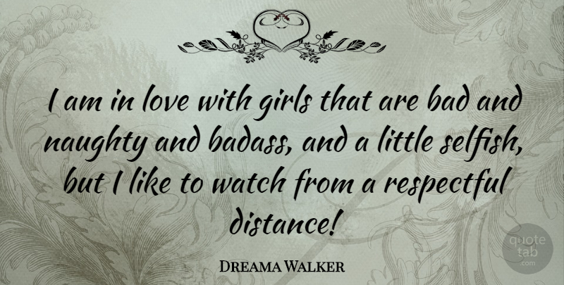 Dreama Walker Quote About Girl, Badass, Selfish: I Am In Love With...