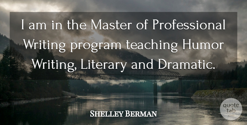Shelley Berman Quote About Teaching, Writing, Dramatic: I Am In The Master...