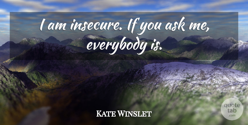 Kate Winslet Quote About Insecure, Ask Me, Ifs: I Am Insecure If You...