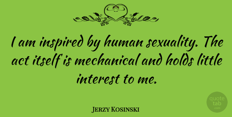 Jerzy Kosinski Quote About Littles, Inspired, Sexuality: I Am Inspired By Human...