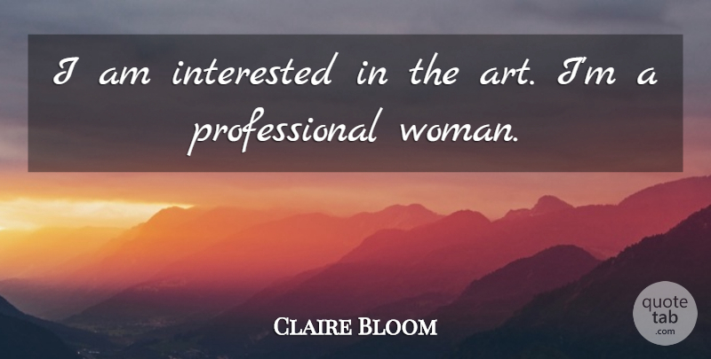Claire Bloom Quote About Art: I Am Interested In The...