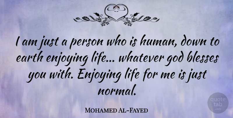 Mohamed Al-Fayed Quote About Blesses, Enjoying, God, Life, Whatever: I Am Just A Person...