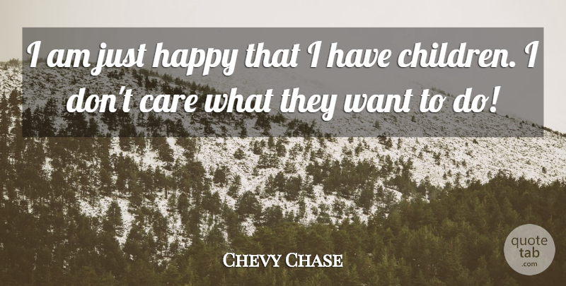 Chevy Chase Quote About undefined: I Am Just Happy That...