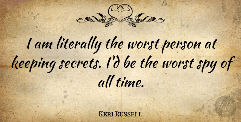 Keri Russell Quote About Keeping Secrets, Worst Person, Spy: I Am Literally The Worst...