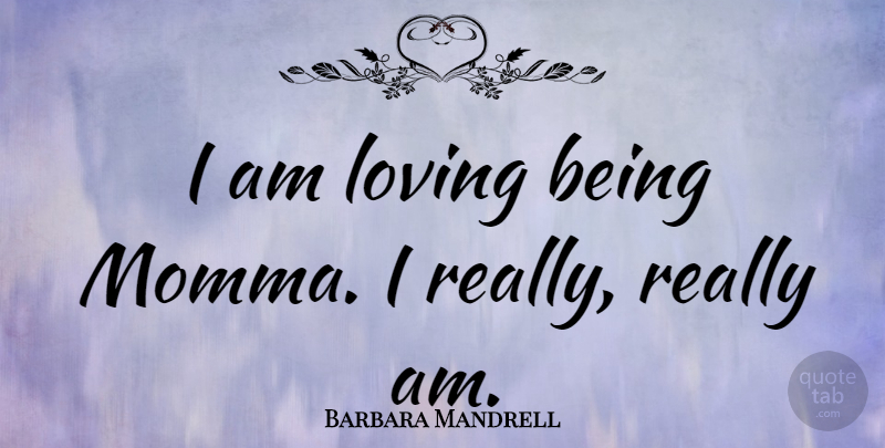 Barbara Mandrell Quote About Momma: I Am Loving Being Momma...