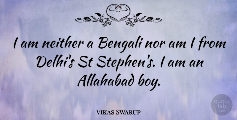 Vikas Swarup Quote About Boys, Bad Boy, Delhi: I Am Neither A Bengali...