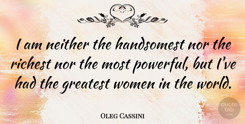 Oleg Cassini Quote About Powerful, World, Most Powerful: I Am Neither The Handsomest...