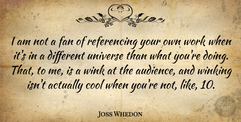 Joss Whedon Quote About Cool, Fan, Wink, Work: I Am Not A Fan...