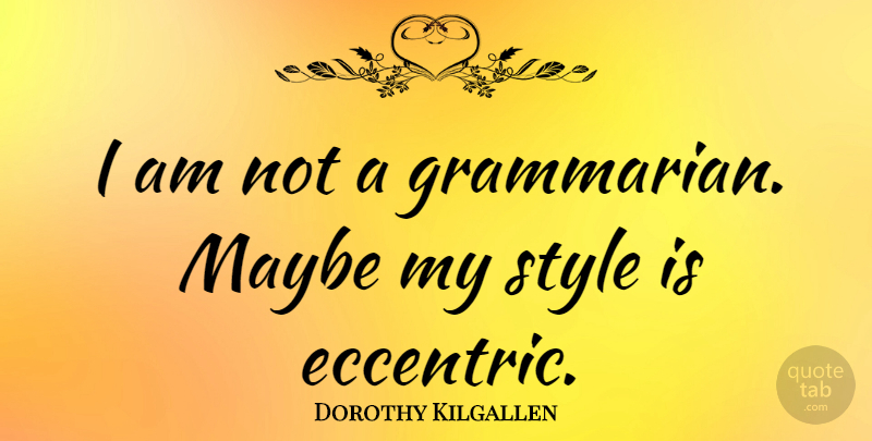 Dorothy Kilgallen Quote About Style, Eccentric: I Am Not A Grammarian...