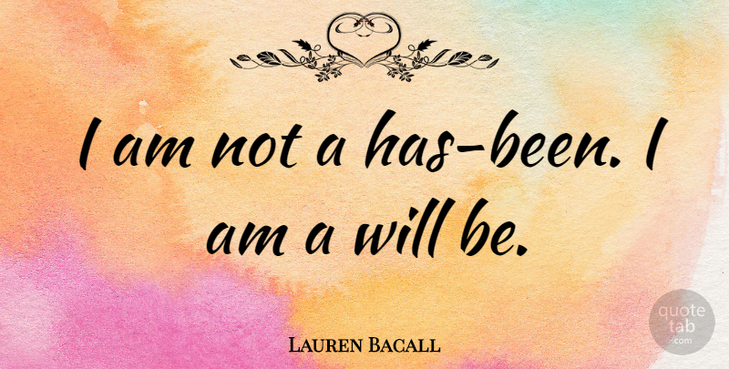 Lauren Bacall Quote About Confidence, Meaningful, Memorable: I Am Not A Has...
