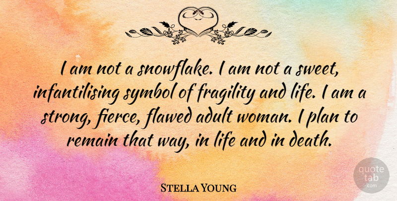 Stella Young Quote About Adult, Death, Flawed, Fragility, Life: I Am Not A Snowflake...