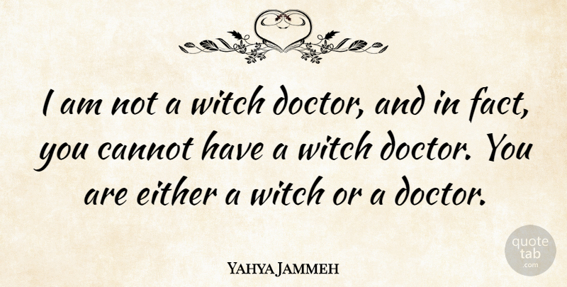 Yahya Jammeh Quote About Either, Witch: I Am Not A Witch...