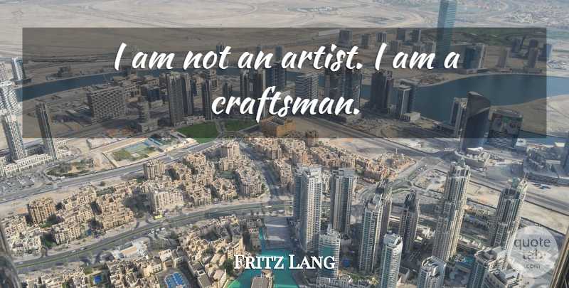 Fritz Lang Quote About undefined: I Am Not An Artist...