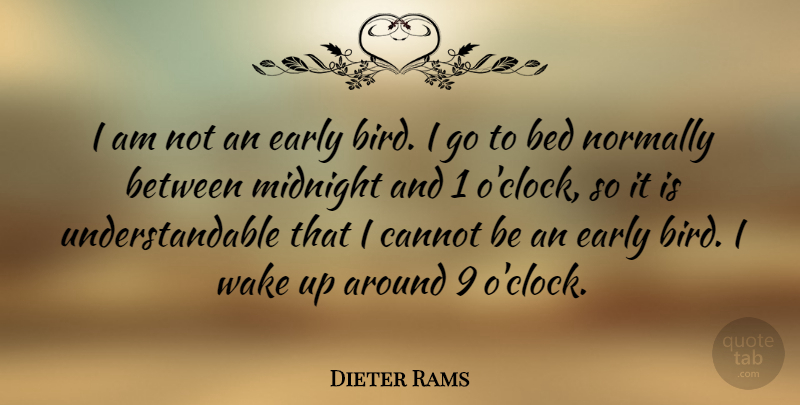 Dieter Rams Quote About Bed, Cannot, Early, Midnight, Normally: I Am Not An Early...