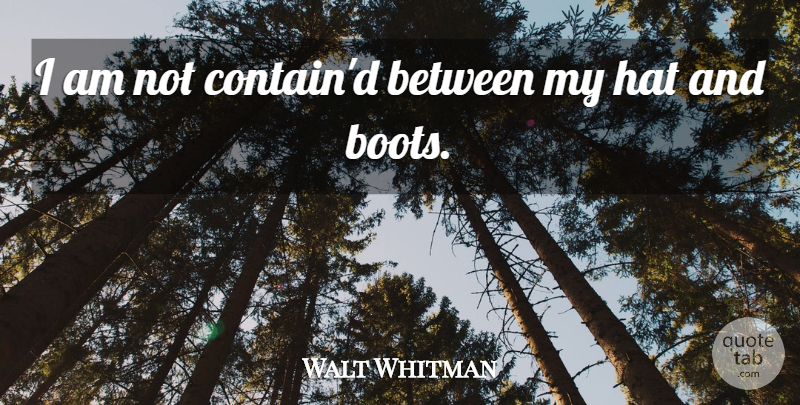 Walt Whitman Quote About Boots, Hats: I Am Not Containd Between...