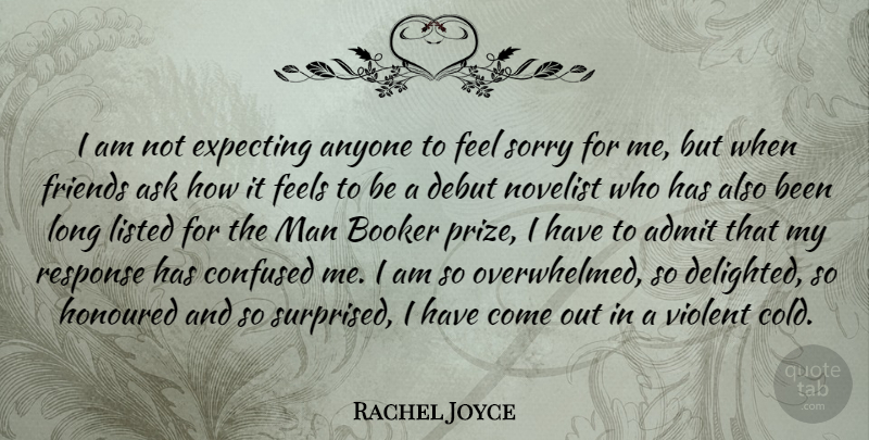 Rachel Joyce Quote About Admit, Anyone, Ask, Confused, Debut: I Am Not Expecting Anyone...