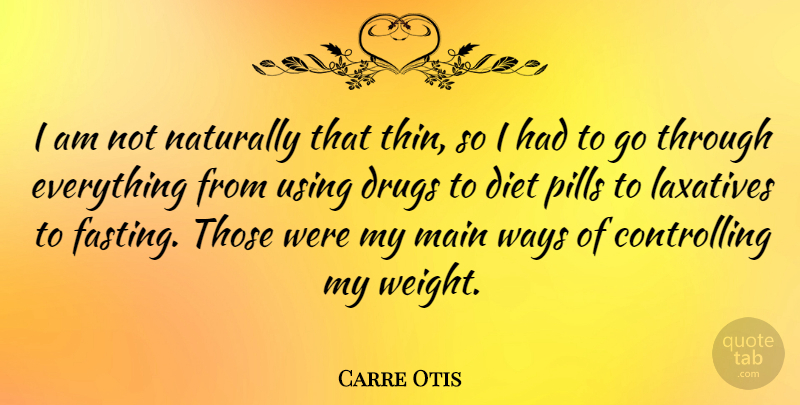 Carre Otis Quote About Drug, Pills, Weight: I Am Not Naturally That...