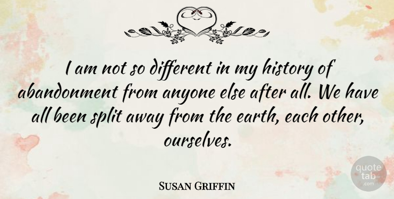 Susan Griffin Quote About Splits, Different, Earth: I Am Not So Different...