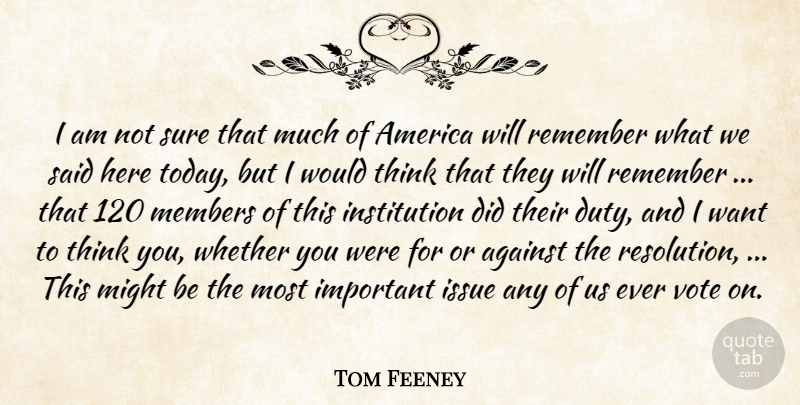 Tom Feeney Quote About Against, America, Issue, Members, Might: I Am Not Sure That...