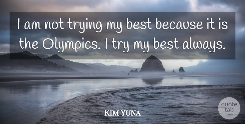 Kim Yuna Quote About Best, Trying: I Am Not Trying My...
