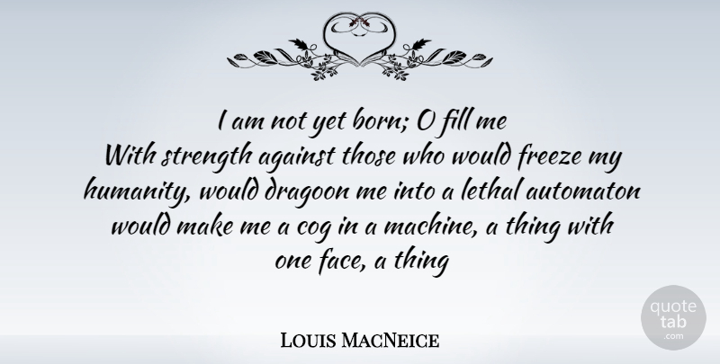 Louis MacNeice Quote About Prayer, Humanity, Machines: I Am Not Yet Born...