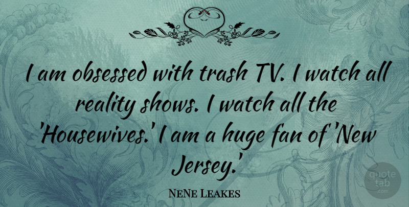 NeNe Leakes Quote About Reality, Tvs, Jersey: I Am Obsessed With Trash...