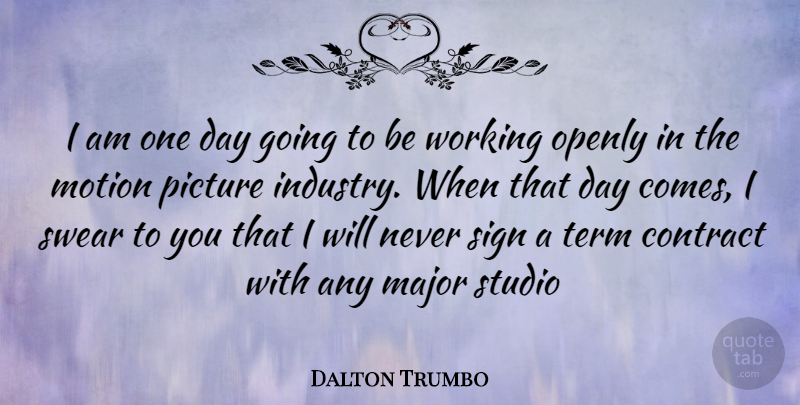 Dalton Trumbo Quote About One Day, Motion Pictures, Contracts: I Am One Day Going...