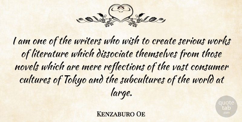 Kenzaburo Oe Quote About Reflection, Wish, Serious Work: I Am One Of The...
