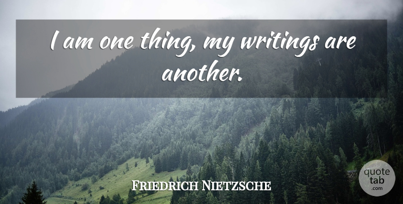 Friedrich Nietzsche Quote About Writing, One Thing: I Am One Thing My...