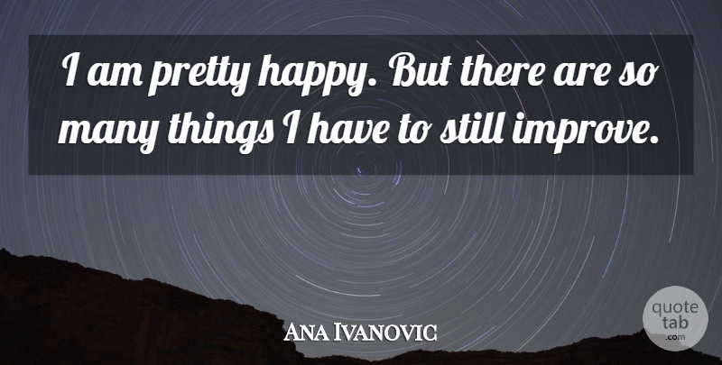 Ana Ivanovic Quote About I Am Pretty, Stills: I Am Pretty Happy But...