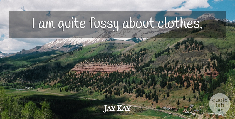 Jay Kay Quote About Clothes, Fussy: I Am Quite Fussy About...