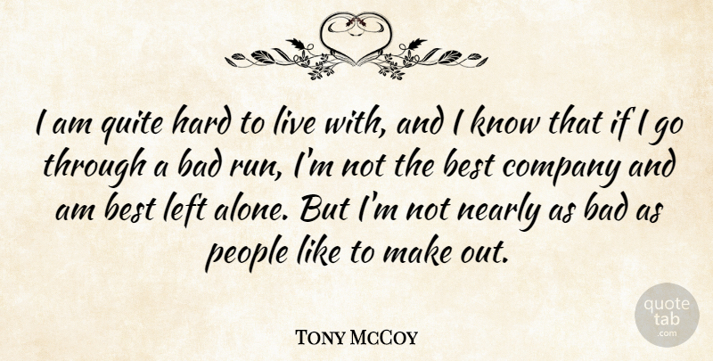 Tony McCoy Quote About Alone, Bad, Best, Hard, Left: I Am Quite Hard To...