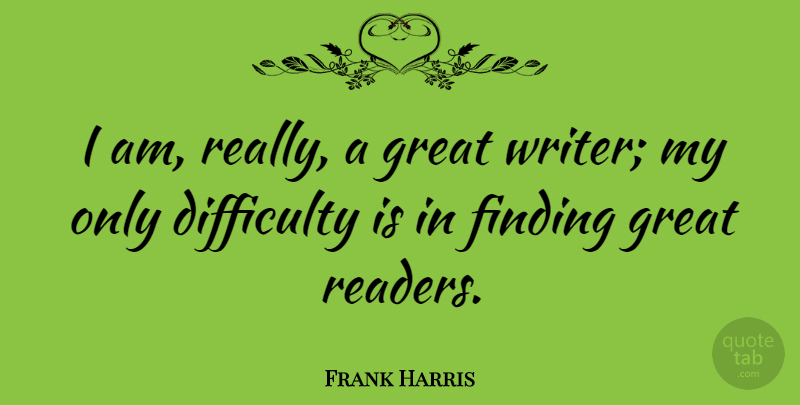 Frank Harris Quote About Finding, Great: I Am Really A Great...