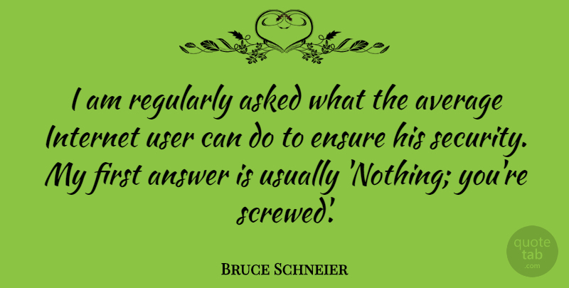 Bruce Schneier Quote About Average, Answers, Internet Users: I Am Regularly Asked What...
