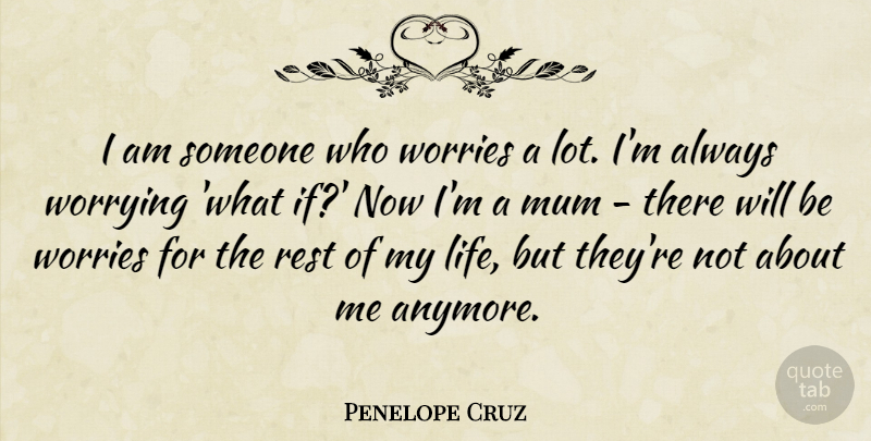 Penelope Cruz Quote About Life, Mum, Worries: I Am Someone Who Worries...