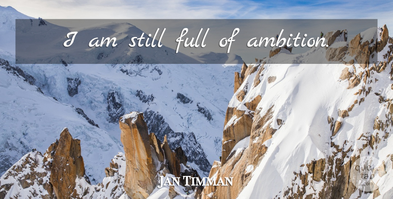 Jan Timman Quote About Ambition, Stills: I Am Still Full Of...