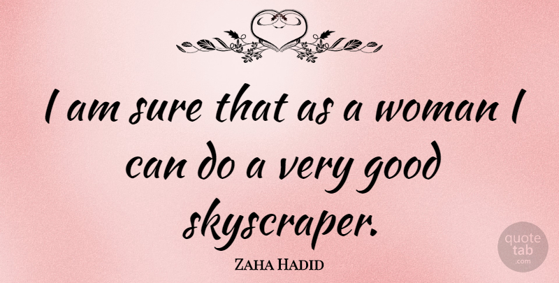 Zaha Hadid Quote About Very Good, Skyscraper, I Can: I Am Sure That As...