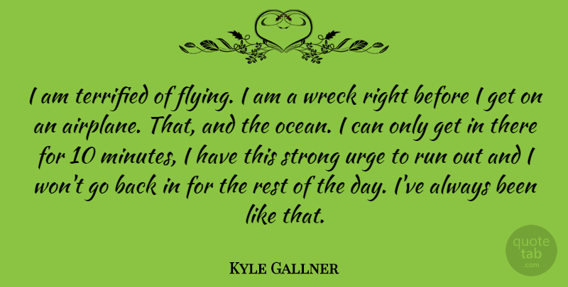 Kyle Gallner Quote About Running, Strong, Ocean: I Am Terrified Of Flying...