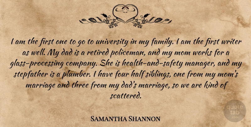 Samantha Shannon Quote About Dad, Family, Four, Half, Marriage: I Am The First One...