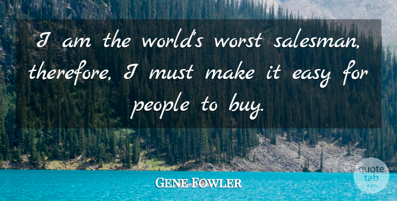 Gene Fowler Quote About Easy, People, Worst: I Am The Worlds Worst...